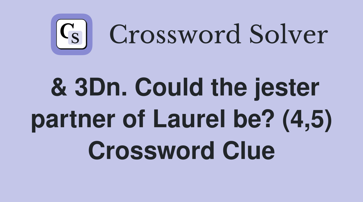 & 3Dn. Could the jester partner of Laurel be? (4,5) Crossword Clue